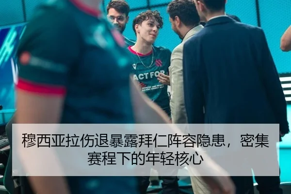 穆西亚拉伤退暴露拜仁阵容隐患，密集赛程下的年轻核心